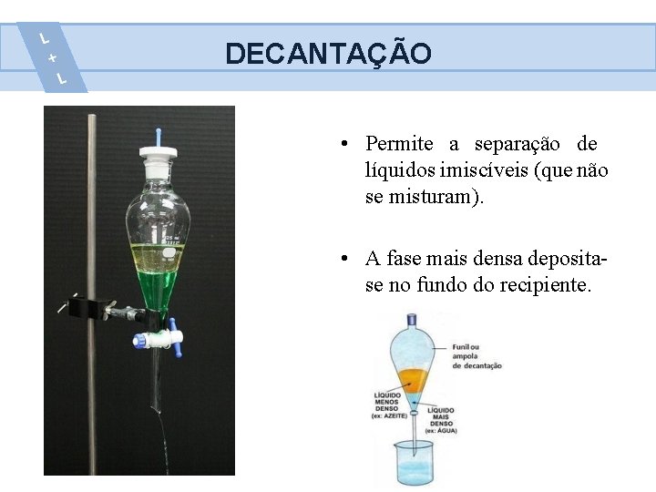 DECANTAÇÃO • Permite a separação de líquidos imiscíveis (que não se misturam). • A