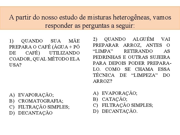 A partir do nosso estudo de misturas heterogêneas, vamos responder as perguntas a seguir: