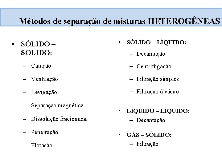 Métodos de separação de misturas HETEROGÊNEAS • SÓLIDO – SÓLIDO: • SÓLIDO – LÍQUIDO:
