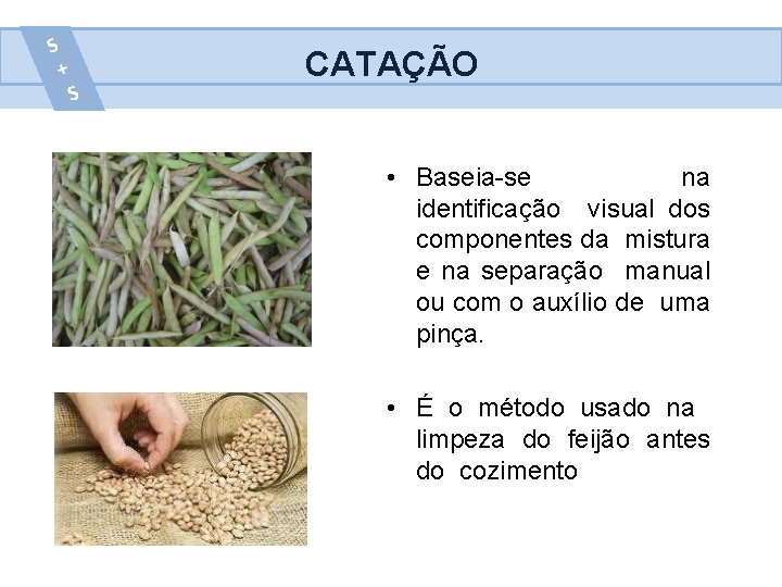 CATAÇÃO • Baseia-se na identificação visual dos componentes da mistura e na separação manual
