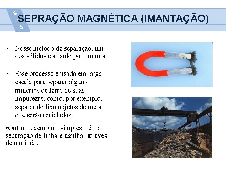 SEPRAÇÃO MAGNÉTICA (IMANTAÇÃO) • Nesse método de separação, um dos sólidos é atraído por