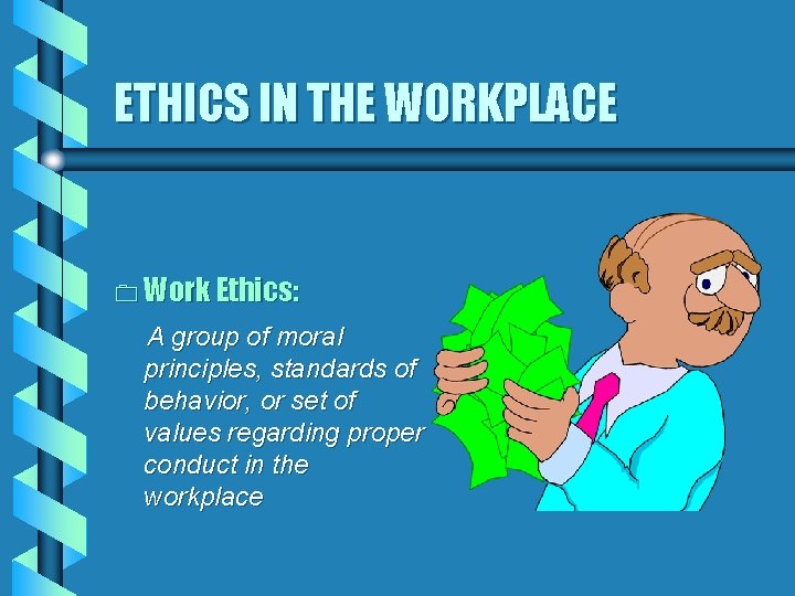 ETHICS IN THE WORKPLACE 0 Work Ethics: A group of moral principles, standards of