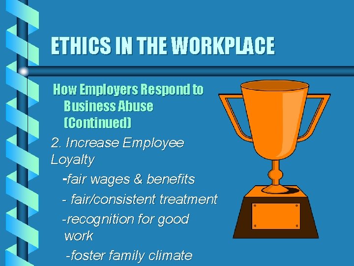 ETHICS IN THE WORKPLACE How Employers Respond to Business Abuse (Continued) 2. Increase Employee