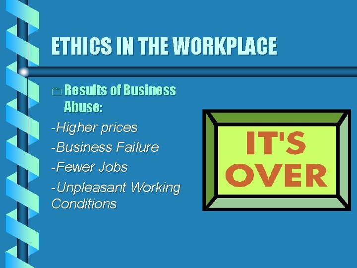 ETHICS IN THE WORKPLACE 0 Results of Business Abuse: -Higher prices -Business Failure -Fewer
