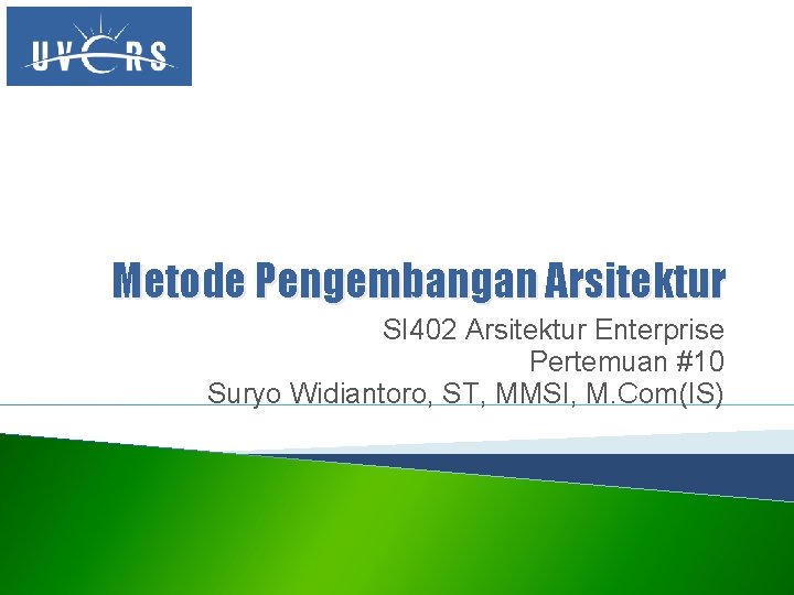 Metode Pengembangan Arsitektur SI 402 Arsitektur Enterprise Pertemuan #10 Suryo Widiantoro, ST, MMSI, M.