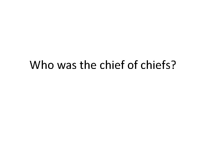Who was the chief of chiefs? 