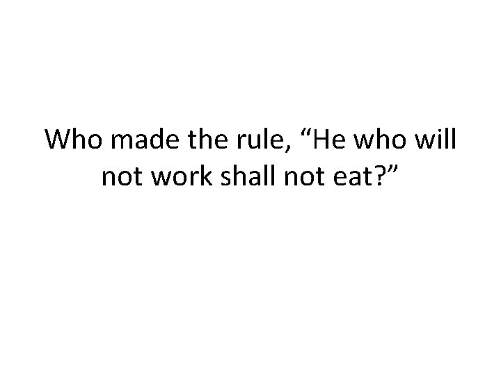 Who made the rule, “He who will not work shall not eat? ” 