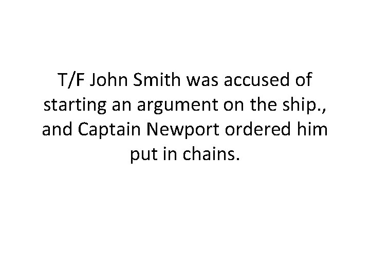 T/F John Smith was accused of starting an argument on the ship. , and