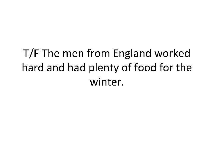 T/F The men from England worked hard and had plenty of food for the