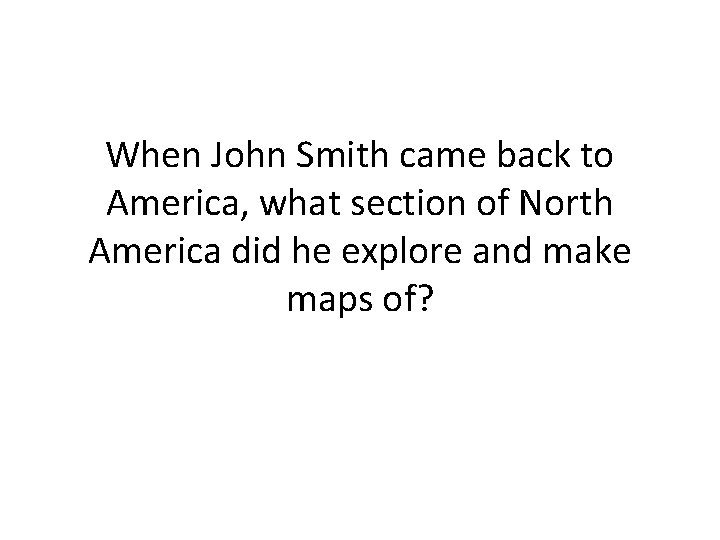 When John Smith came back to America, what section of North America did he