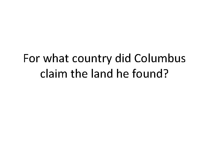 For what country did Columbus claim the land he found? 