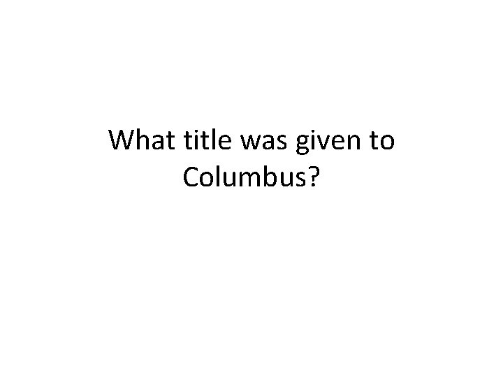 What title was given to Columbus? 