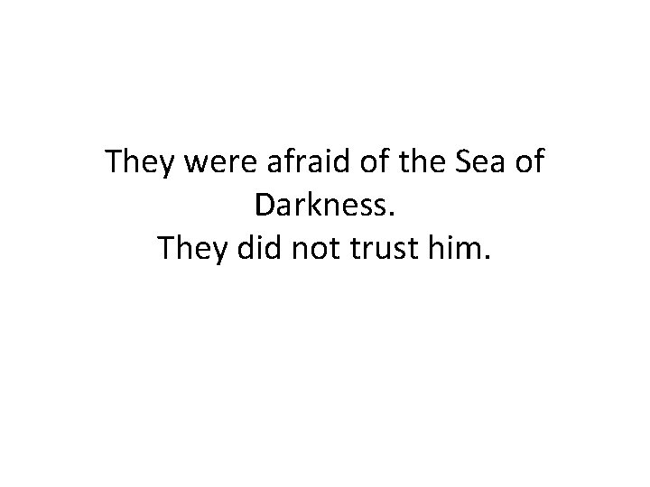 They were afraid of the Sea of Darkness. They did not trust him. 