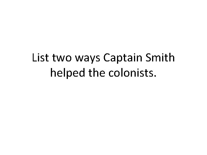 List two ways Captain Smith helped the colonists. 