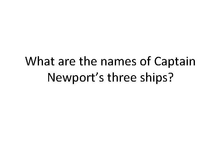 What are the names of Captain Newport’s three ships? 