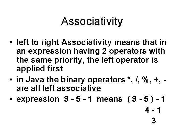 Associativity • left to right Associativity means that in an expression having 2 operators