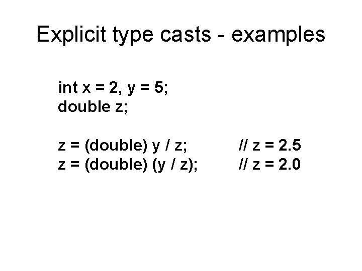 Explicit type casts - examples int x = 2, y = 5; double z;
