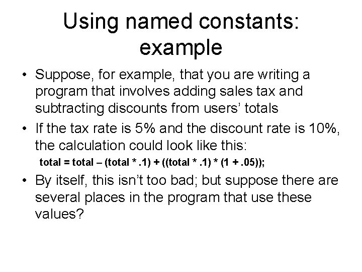Using named constants: example • Suppose, for example, that you are writing a program