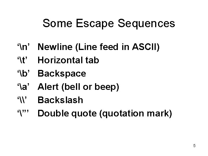 Some Escape Sequences ‘n’ ‘t’ ‘b’ ‘a’ ‘\’ ‘”’ Newline (Line feed in ASCII)