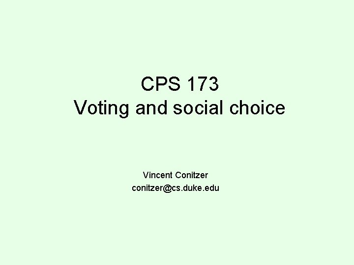 CPS 173 Voting and social choice Vincent Conitzer conitzer@cs. duke. edu 