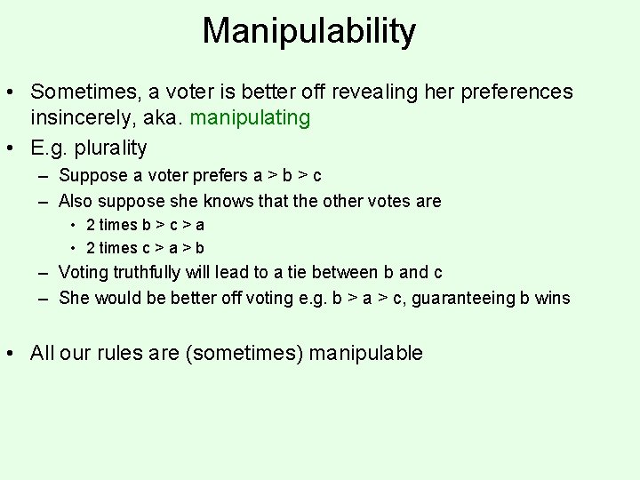 Manipulability • Sometimes, a voter is better off revealing her preferences insincerely, aka. manipulating