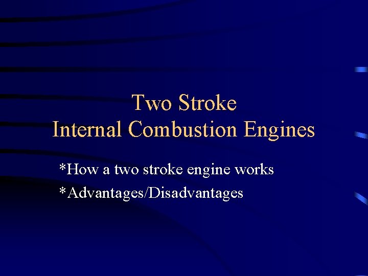 Two Stroke Internal Combustion Engines *How a two stroke engine works *Advantages/Disadvantages 