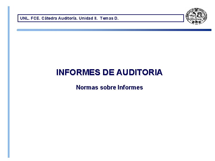 UNL. FCE. Cátedra Auditoría. Unidad II. Temas D. INFORMES DE AUDITORIA Normas sobre Informes