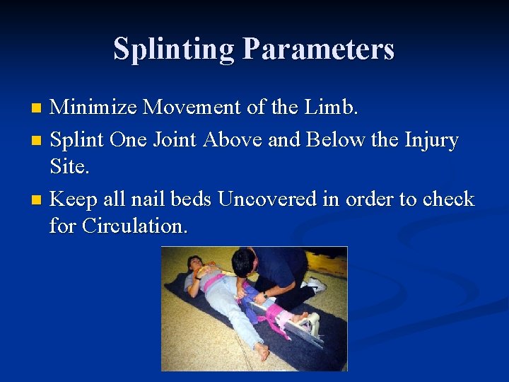 Splinting Parameters Minimize Movement of the Limb. n Splint One Joint Above and Below