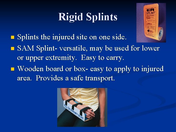 Rigid Splints the injured site on one side. n SAM Splint- versatile, may be
