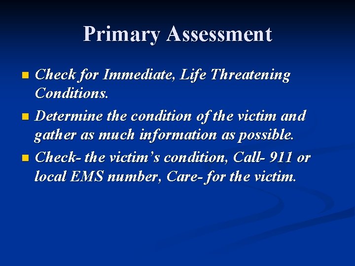 Primary Assessment Check for Immediate, Life Threatening Conditions. n Determine the condition of the