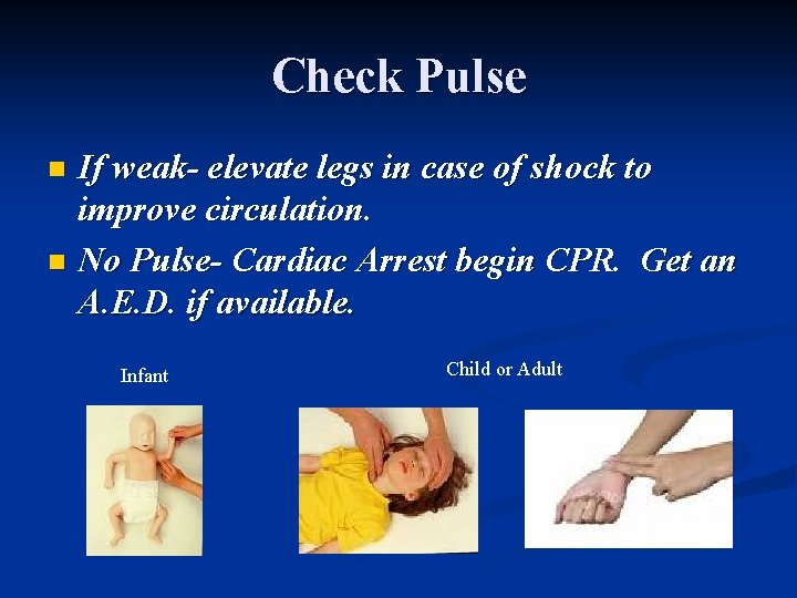 Check Pulse If weak- elevate legs in case of shock to improve circulation. n