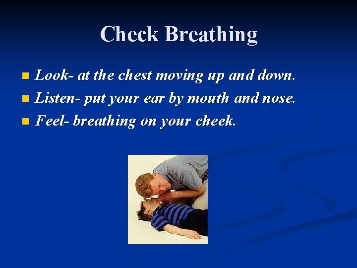 Check Breathing Look- at the chest moving up and down. n Listen- put your