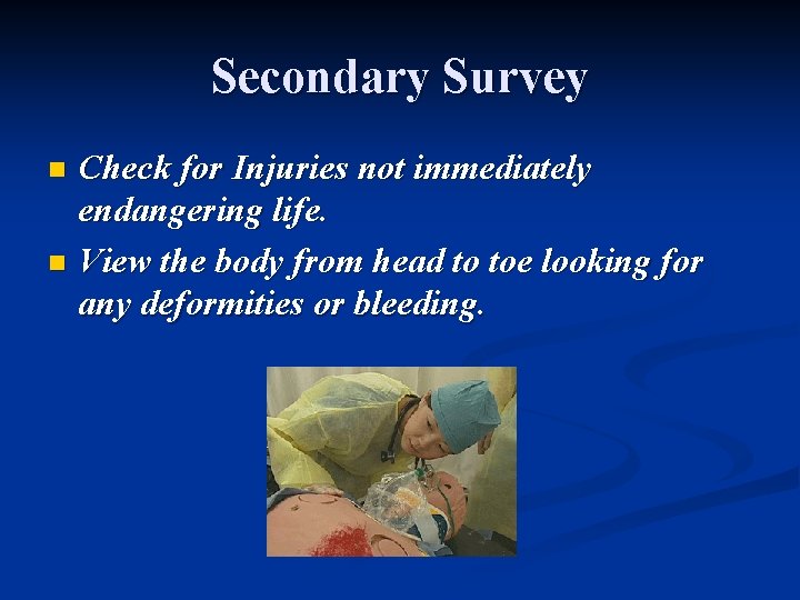 Secondary Survey Check for Injuries not immediately endangering life. n View the body from