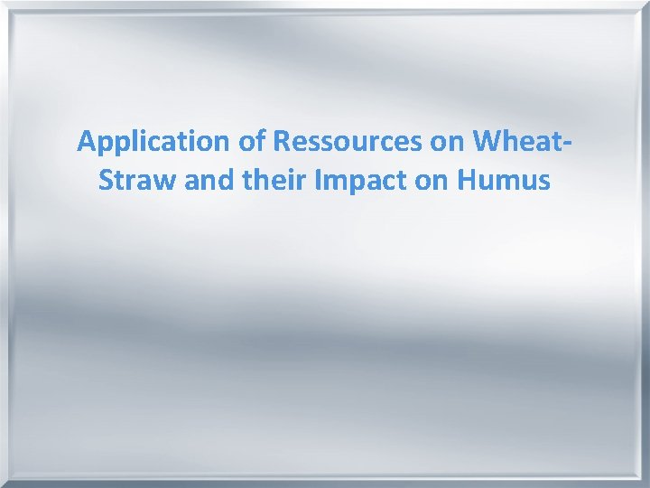 Application of Ressources on Wheat. Straw and their Impact on Humus 