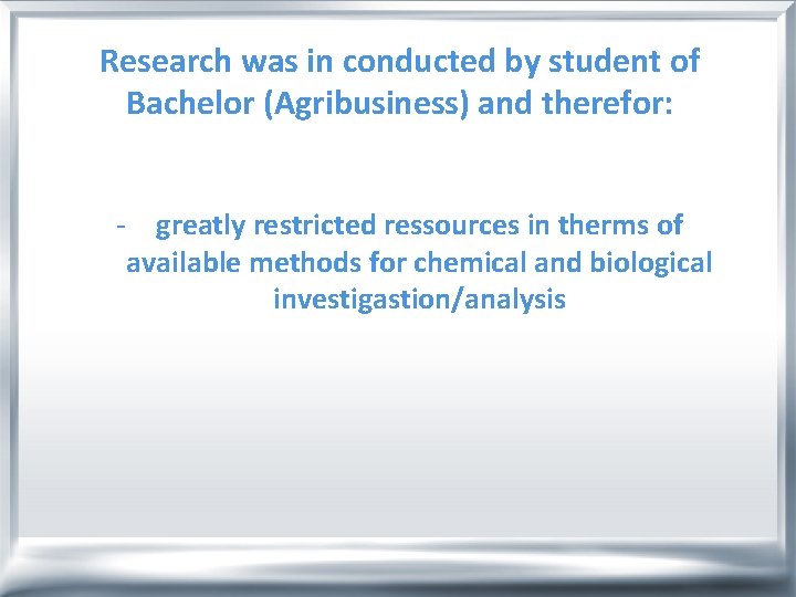 Research was in conducted by student of Bachelor (Agribusiness) and therefor: - greatly restricted