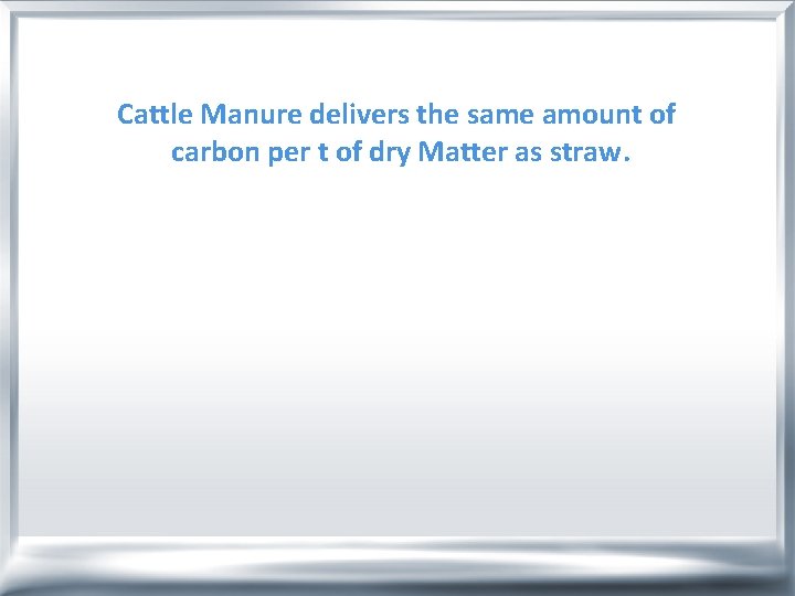 Cattle Manure delivers the same amount of carbon per t of dry Matter as