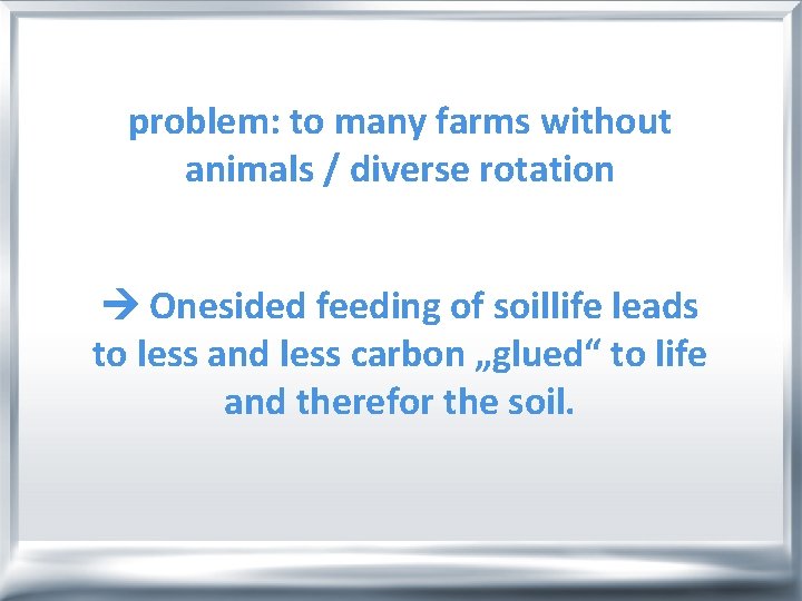 problem: to many farms without animals / diverse rotation Onesided feeding of soillife leads