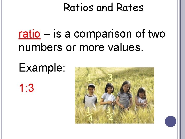 Ratios and Rates ratio – is a comparison of two numbers or more values.