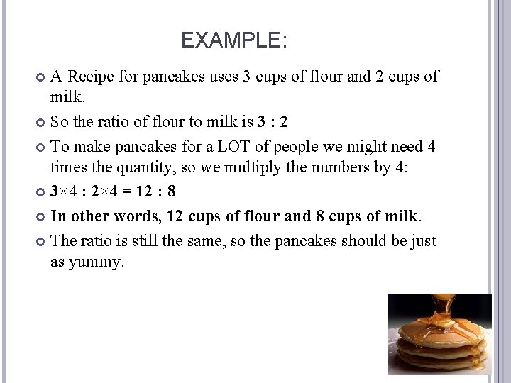 EXAMPLE: A Recipe for pancakes uses 3 cups of flour and 2 cups of