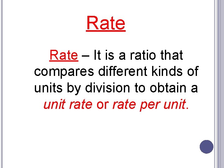 Rate – It is a ratio that compares different kinds of units by division