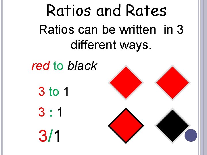 Ratios and Rates Ratios can be written in 3 different ways. red to black