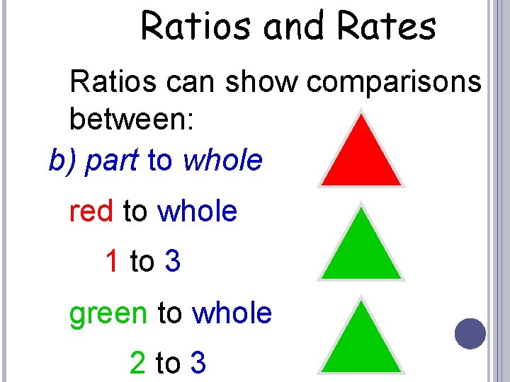 Ratios and Rates Ratios can show comparisons between: b) part to whole red to