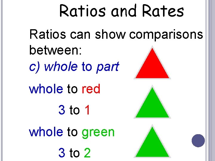 Ratios and Rates Ratios can show comparisons between: c) whole to part whole to