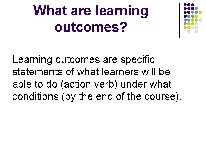 What are learning outcomes? Learning outcomes are specific statements of what learners will be