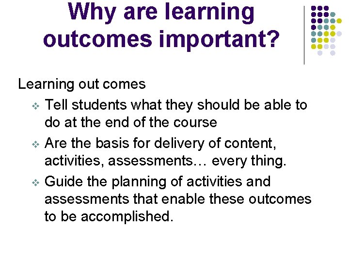 Why are learning outcomes important? Learning out comes v Tell students what they should
