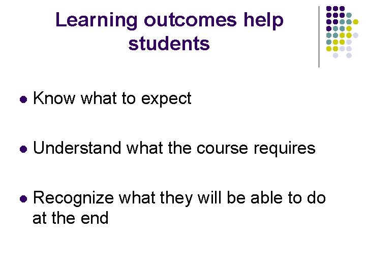 Learning outcomes help students l Know what to expect l Understand what the course
