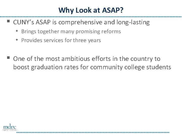 Why Look at ASAP? § CUNY’s ASAP is comprehensive and long-lasting • Brings together