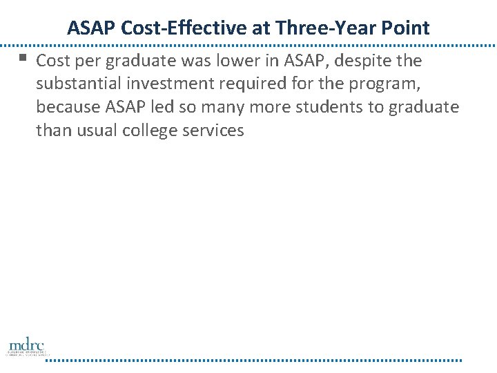 ASAP Cost-Effective at Three-Year Point § Cost per graduate was lower in ASAP, despite