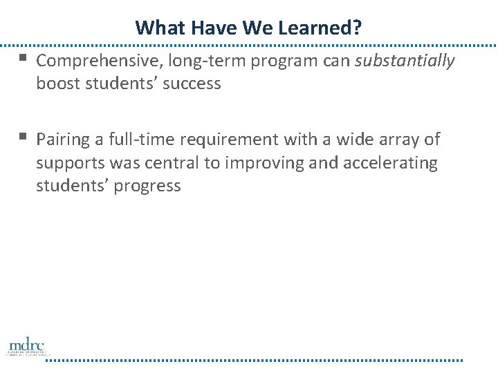 What Have We Learned? § Comprehensive, long-term program can substantially boost students’ success §