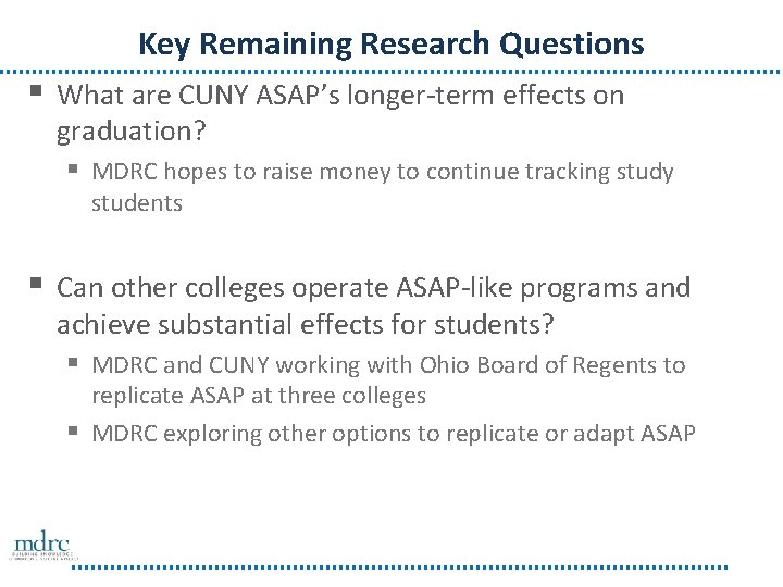 Key Remaining Research Questions § What are CUNY ASAP’s longer-term effects on graduation? §